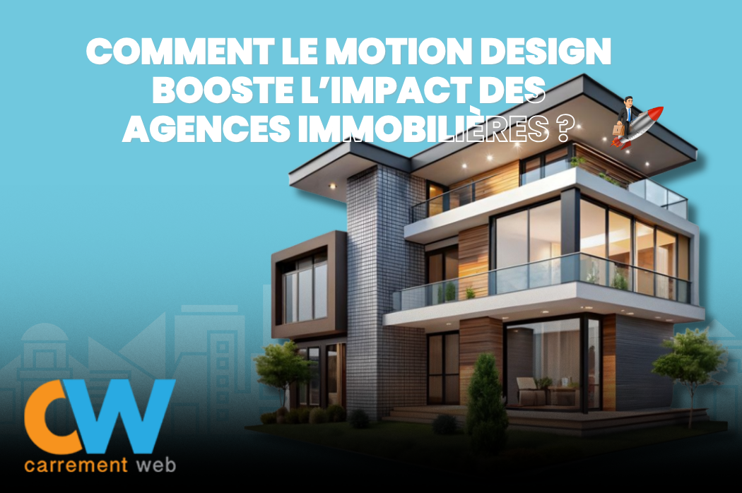 Comment le motion design booste l'impact des agences immobilières - Article par Carrément Web